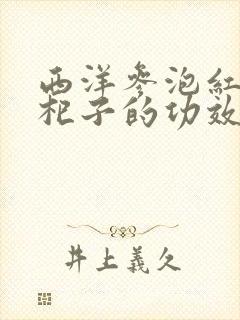 西洋参泡红枣枸杞子的功效与作用