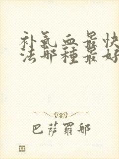 补气血最快的方法哪种最好