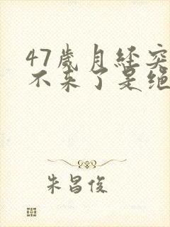 47岁月经突然不来了是绝经吗
