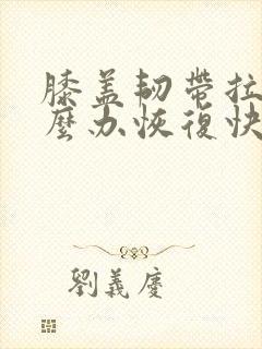 膝盖韧带拉伤怎么办恢复快