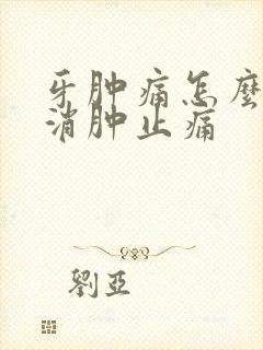 牙肿痛怎么快速消肿止痛