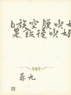 b族空腹吃好还是饭后吃好封面