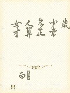女人多少岁绝经才算正常