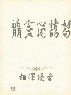 适合心情好的发朋友圈的句子
