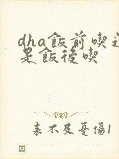 dha饭前吃还是饭后吃