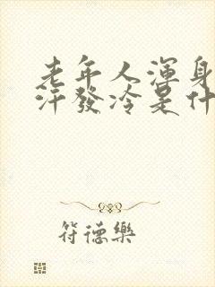 老年人浑身出虚汗发冷是什么原因