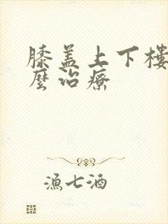 膝盖上下楼疼怎么治疗