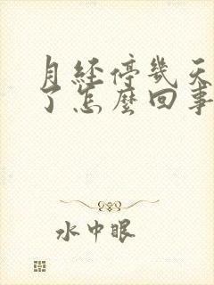 月经停几天又来了怎么回事儿