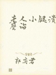 老人小腿溃烂怎么治