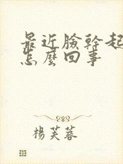 最近脸干起皮是怎么回事