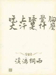 晚上睡觉胸口出大汗是什么原因呢