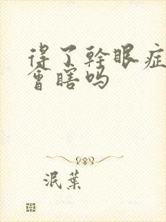 得了干眼症眼睛会瞎吗