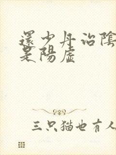 还少丹治阴虚还是阳虚