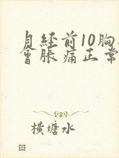 月经前10胸部会胀痛正常吗