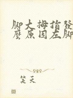 脚大拇指发麻什么原因左脚
