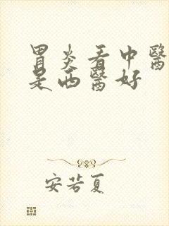 胃炎看中医好还是西医好