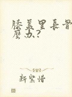 膝盖里长骨刺怎么办?