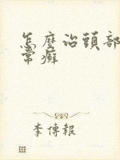 怎么治头部上寻常癣