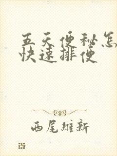 五天便秘怎么办快速排便