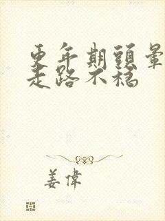 更年期头晕乏力走路不稳
