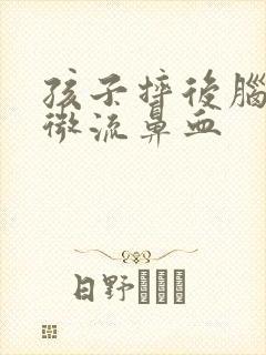 孩子摔后脑勺轻微流鼻血