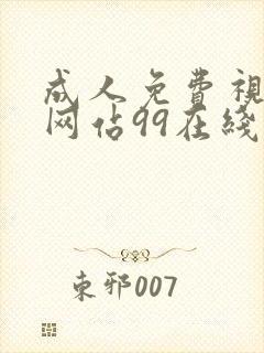 成人免费视频现网站99在线观看