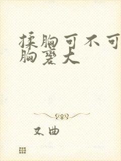 揉胸可不可以让胸变大