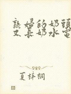 熟妇的奶头又大又长奶水电影