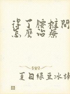 得了腰椎间盘突怎么治疗