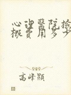 心理医院检查大概费用多少