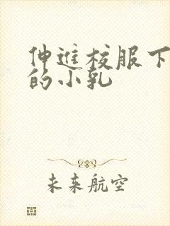 伸进校服下白嫩的小乳