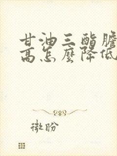 甘油三酯胆固醇高怎么降低