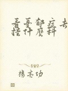 看忧郁症去医院挂什么科