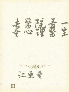 去医院看一次儿童心理医生要多少钱