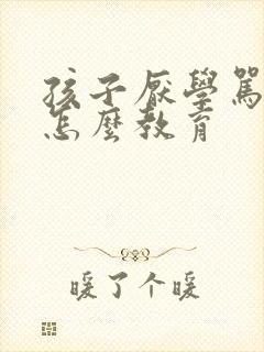 孩子厌学骂父母怎么教育