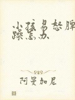 小孩易怒脾气暴躁怎办