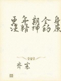 更年期全身乏力没精神的原因