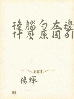 后脑勺左边疼痛什么原因引起的