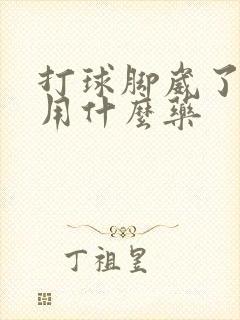 打球脚崴了肿了用什么药