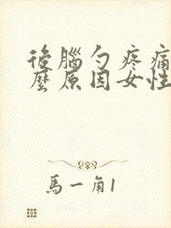 后脑勺疼痛是什么原因女性