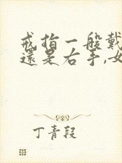 戒指一般戴左手还是右手,女
