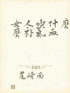 女人吃什么喝什么补气血