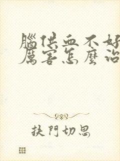 脑供血不好头晕厉害怎么治