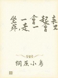 坐一会起来膝盖疼,走一会又好了,不疼了