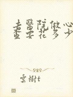 去医院做心理检查要花多少钱