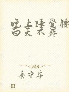 晚上睡觉腰酸痛白天不疼