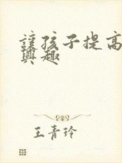 让孩子提高学习兴趣