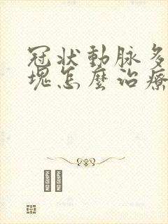 冠状动脉多发斑块怎么治疗