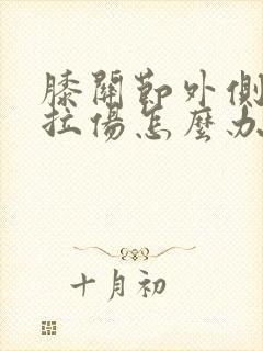 膝关节外侧韧带拉伤怎么办恢复快