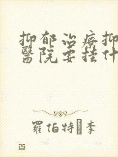 抑郁治疗抑郁去医院要挂什么科室呢